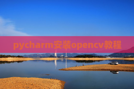 pycharm安装opencv教程 pycharm安装opencv教程